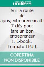 Sur la route de l'entrepreneuriatLes 7 clés pour être un bon entrepreneur !. E-book. Formato EPUB ebook di Vincent Kaiser