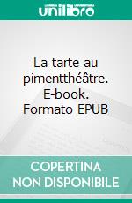 La tarte au pimentthéâtre. E-book. Formato EPUB ebook