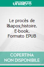 Le procès de l&apos;histoire. E-book. Formato EPUB ebook