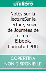 Notes sur la lectureSur la lecture, suivi de Journées de Lecture. E-book. Formato EPUB ebook