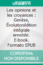 Les opinions et les croyances : Genèse, Évolutionédition intégrale annotée. E-book. Formato EPUB ebook