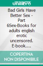 Bad Girls Have Better Sex - Part 6Sex-Books for adults english erotic uncensored. E-book. Formato EPUB ebook