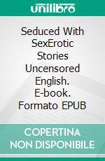 Seduced With SexErotic Stories Uncensored English. E-book. Formato EPUB ebook