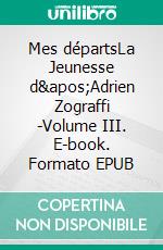 Mes départsLa Jeunesse d'Adrien Zograffi -Volume III. E-book. Formato EPUB ebook di Panaït Istrati