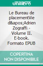 Le Bureau de placementVie d&apos;Adrien Zograffi - Volume II. E-book. Formato EPUB