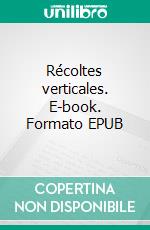 Récoltes verticales. E-book. Formato EPUB ebook