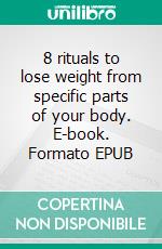 8 rituals to lose weight from specific parts of your body. E-book. Formato EPUB ebook