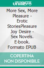 More Sex, More Pleasure - Erotic StoriesPleasure Joy Desire - Sex Novels. E-book. Formato EPUB ebook di Poppy Walker