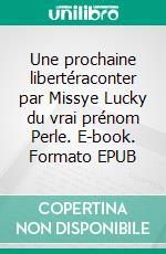 Une prochaine libertéraconter par Missye Lucky du vrai prénom Perle. E-book. Formato EPUB ebook di Perle Léon