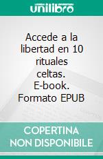 Accede a la libertad en 10 rituales celtas. E-book. Formato EPUB ebook