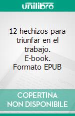 12 hechizos para triunfar en el trabajo. E-book. Formato EPUB ebook