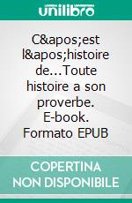 C'est l'histoire de...Toute histoire a son proverbe. E-book. Formato EPUB ebook