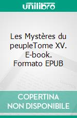 Les Mystères du peupleTome XV. E-book. Formato EPUB ebook di Eugène Sue