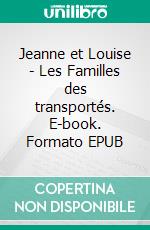 Jeanne et Louise - Les Familles des transportés. E-book. Formato EPUB ebook