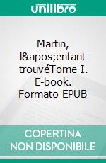 Martin, l'enfant trouvéTome I. E-book. Formato EPUB ebook di Eugène Sue