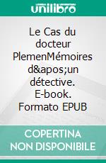 Le Cas du docteur PlemenMémoires d&apos;un détective. E-book. Formato EPUB ebook