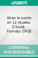 Atrae la suerte en 12 rituales. E-book. Formato EPUB ebook