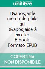 L&apos;artle mémo de philo qui t&apos;aide à exceller. E-book. Formato EPUB