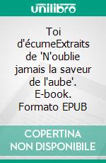 Toi d'écumeExtraits de 'N'oublie jamais la saveur de l'aube'. E-book. Formato EPUB ebook