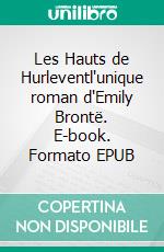 Les Hauts de Hurleventl'unique roman d'Emily Brontë. E-book. Formato EPUB ebook