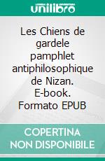 Les Chiens de gardele pamphlet antiphilosophique de Nizan. E-book. Formato EPUB ebook di Paul Nizan