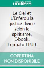 Le Ciel et L'Enferou la justice divine selon le spiritisme. E-book. Formato EPUB ebook di Allan Kardec