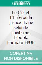 Le Ciel et L'Enferou la justice divine selon le spiritisme. E-book. Formato EPUB ebook