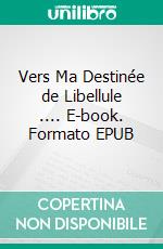 Vers Ma Destinée de Libellule .... E-book. Formato EPUB ebook di Virginie Decoster