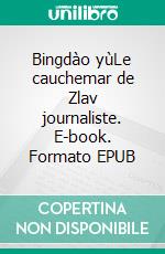 Bingdào yùLe cauchemar de Zlav journaliste. E-book. Formato EPUB ebook