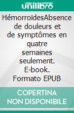 HémorroïdesAbsence de douleurs et de symptômes en quatre semaines seulement. E-book. Formato EPUB ebook