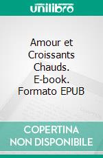 Amour et Croissants Chauds. E-book. Formato EPUB ebook di Alex Vox