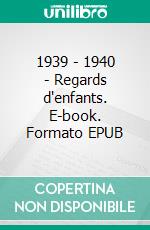 1939 - 1940 - Regards d'enfants. E-book. Formato EPUB ebook