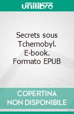 Secrets sous Tchernobyl. E-book. Formato EPUB ebook