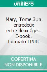 Mary, Tome 3Un entredeux entre deux âges. E-book. Formato EPUB ebook di Jean-Michel Boiteux