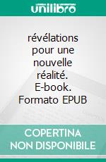 révélations pour une nouvelle réalité. E-book. Formato EPUB