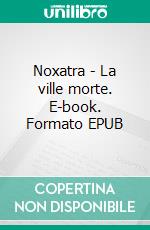 Noxatra - La ville morte. E-book. Formato EPUB ebook di Stéphane Kaufmann