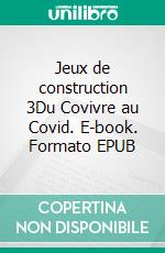 Jeux de construction 3Du Covivre au Covid. E-book. Formato EPUB ebook