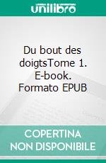 Du bout des doigtsTome 1. E-book. Formato EPUB ebook