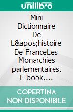 Mini Dictionnaire De L'histoire De FranceLes Monarchies parlementaires. E-book. Formato EPUB ebook di Philippe Bedei