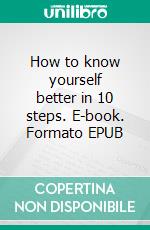 How to know yourself better in 10 steps. E-book. Formato EPUB ebook di Laurence Smits