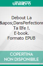 Debout La D'DansPerfectionne Ta lIfe !. E-book. Formato EPUB ebook di Ali Bennekrouf