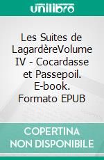 Les Suites de LagardèreVolume IV - Cocardasse et Passepoil. E-book. Formato EPUB ebook