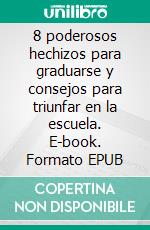 8 poderosos hechizos para graduarse y consejos para triunfar en la escuela. E-book. Formato EPUB ebook