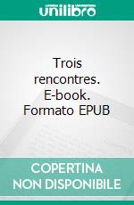 Trois rencontres. E-book. Formato EPUB ebook