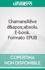 ChamansRêve d&apos;absolu. E-book. Formato EPUB ebook