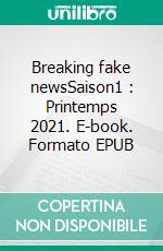 Breaking fake newsSaison1 : Printemps 2021. E-book. Formato EPUB ebook