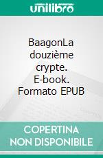 BaagonLa douzième crypte. E-book. Formato EPUB ebook