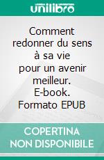 Comment redonner du sens à sa vie pour un avenir meilleur. E-book. Formato EPUB ebook di Jean-René Lami