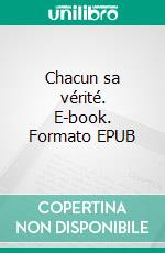 Chacun sa vérité. E-book. Formato EPUB ebook