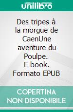 Des tripes à la morgue de CaenUne aventure du Poulpe. E-book. Formato EPUB ebook